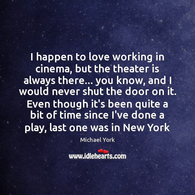 I happen to love working in cinema, but the theater is always Michael York Picture Quote