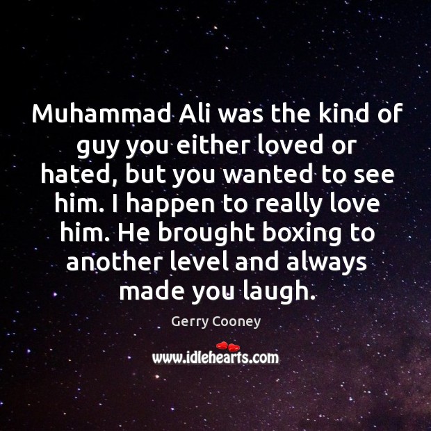 I happen to really love him. He brought boxing to another level and always made you laugh. Gerry Cooney Picture Quote