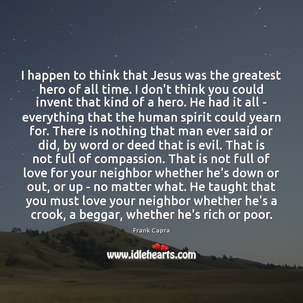 I happen to think that Jesus was the greatest hero of all Frank Capra Picture Quote