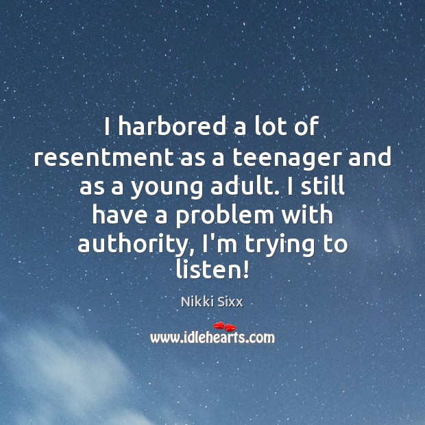 I harbored a lot of resentment as a teenager and as a Image