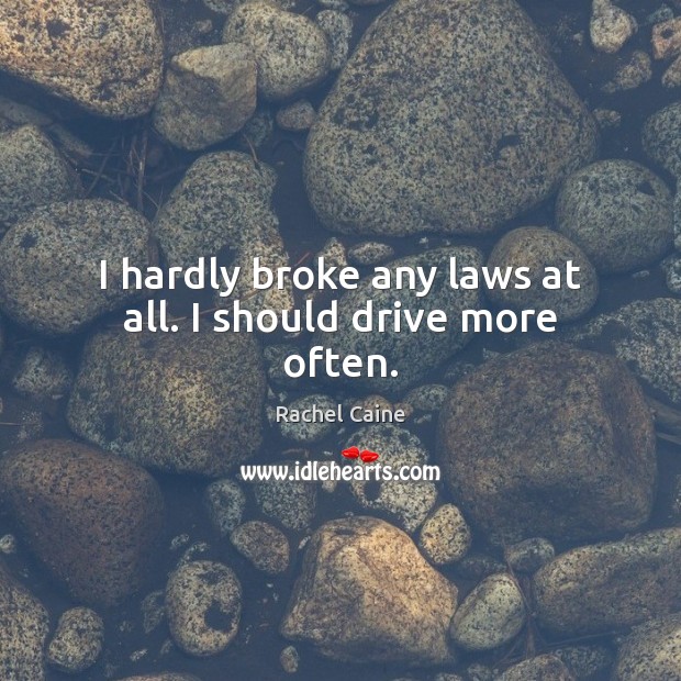 I hardly broke any laws at all. I should drive more often. Rachel Caine Picture Quote