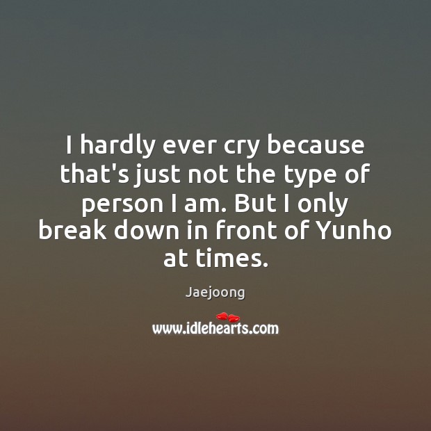 I hardly ever cry because that’s just not the type of person Jaejoong Picture Quote