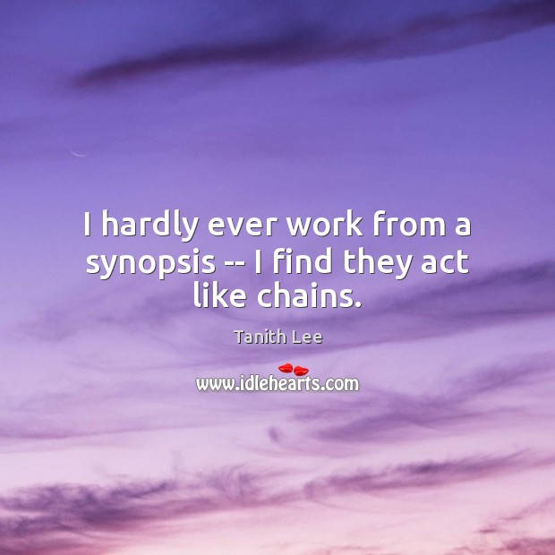 I hardly ever work from a synopsis — I find they act like chains. Image