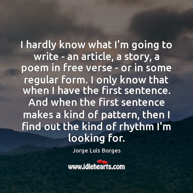 I hardly know what I’m going to write – an article, a Jorge Luis Borges Picture Quote