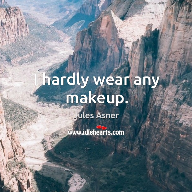 I hardly wear any makeup. Jules Asner Picture Quote