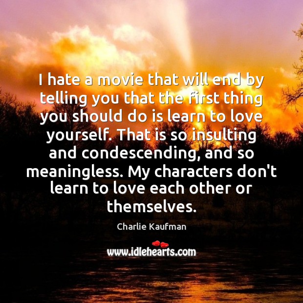 I hate a movie that will end by telling you that the Charlie Kaufman Picture Quote