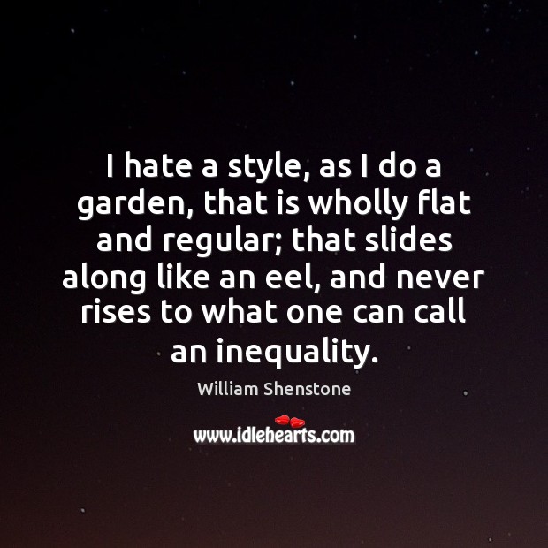 I hate a style, as I do a garden, that is wholly William Shenstone Picture Quote