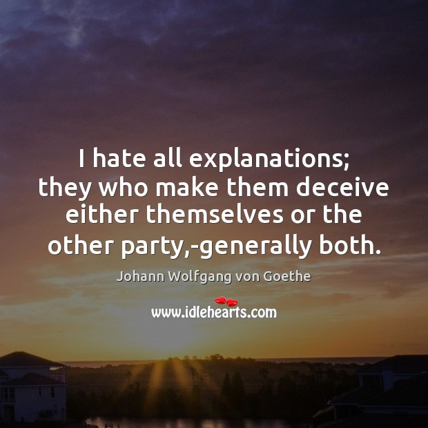 I hate all explanations; they who make them deceive either themselves or Johann Wolfgang von Goethe Picture Quote
