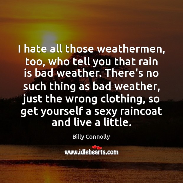 I hate all those weathermen, too, who tell you that rain is Billy Connolly Picture Quote