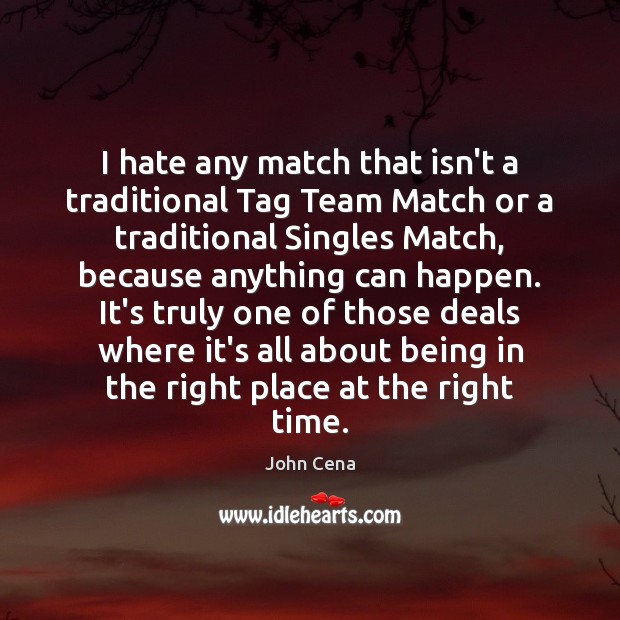 I hate any match that isn’t a traditional Tag Team Match or John Cena Picture Quote