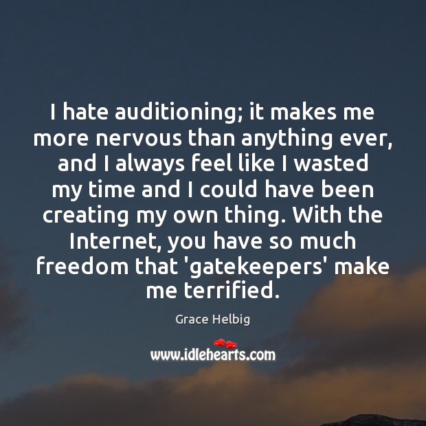 I hate auditioning; it makes me more nervous than anything ever, and Grace Helbig Picture Quote