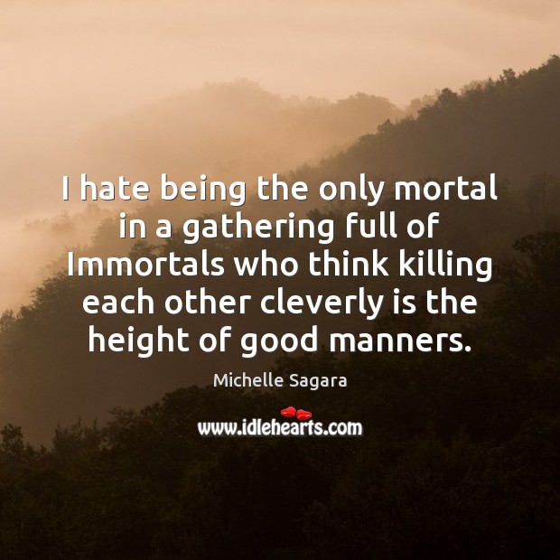 I hate being the only mortal in a gathering full of Immortals Michelle Sagara Picture Quote