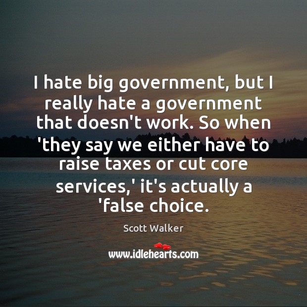I hate big government, but I really hate a government that doesn’t Hate Quotes Image