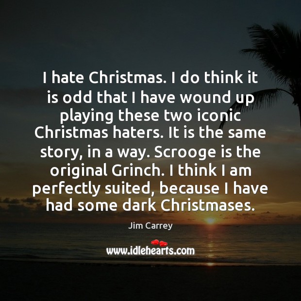 I hate Christmas. I do think it is odd that I have Image