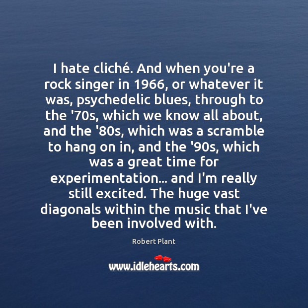 I hate cliché. And when you’re a rock singer in 1966, or whatever Robert Plant Picture Quote