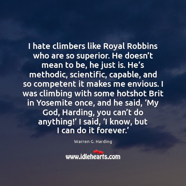 I hate climbers like Royal Robbins who are so superior. He doesn’ Warren G. Harding Picture Quote