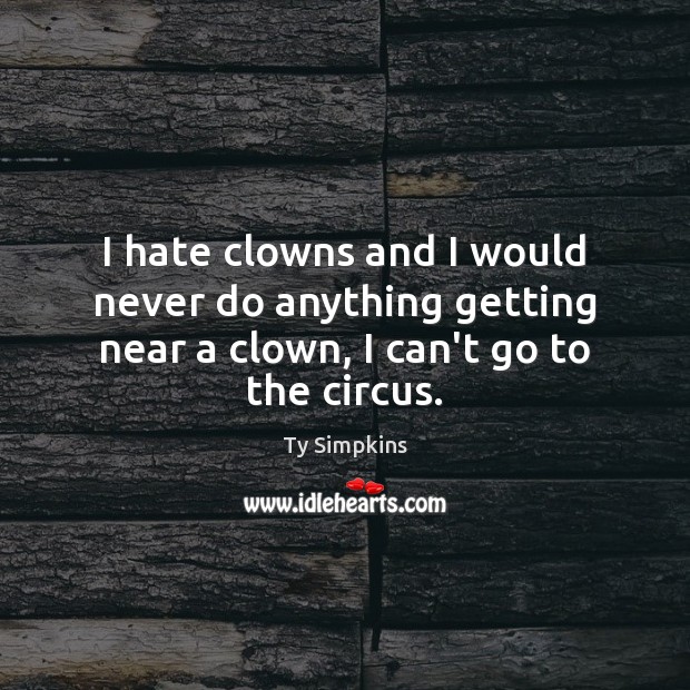 I hate clowns and I would never do anything getting near a Ty Simpkins Picture Quote