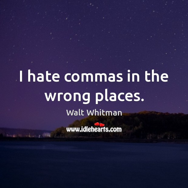 I hate commas in the wrong places. Walt Whitman Picture Quote