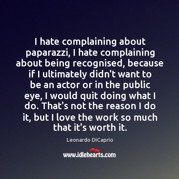 I hate complaining about paparazzi, I hate complaining about being recognised, because Leonardo DiCaprio Picture Quote