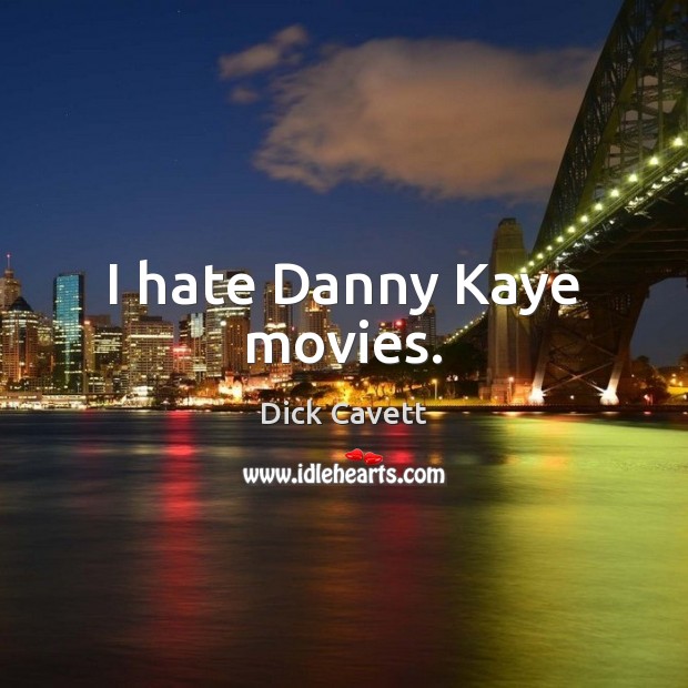 I hate Danny Kaye movies. Dick Cavett Picture Quote