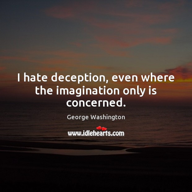 I hate deception, even where the imagination only is concerned. Hate Quotes Image