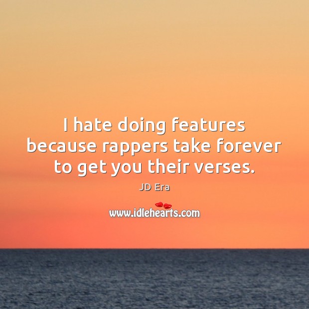 I hate doing features because rappers take forever to get you their verses. JD Era Picture Quote