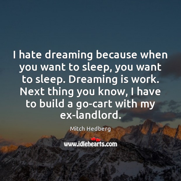 I hate dreaming because when you want to sleep, you want to Dreaming Quotes Image