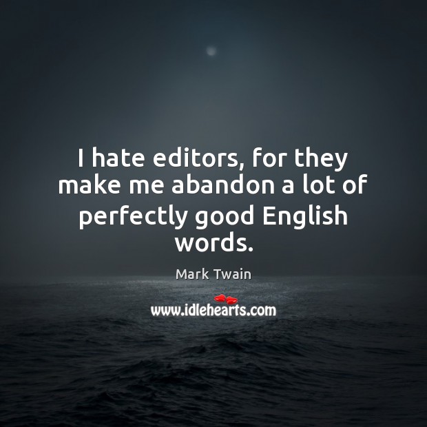 I hate editors, for they make me abandon a lot of perfectly good English words. Image