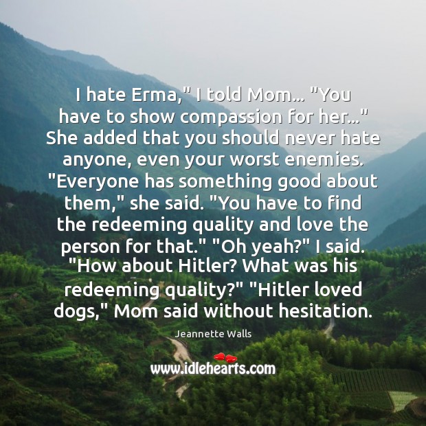 I hate Erma,” I told Mom… “You have to show compassion for Jeannette Walls Picture Quote