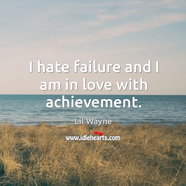 I hate failure and I am in love with achievement. Image