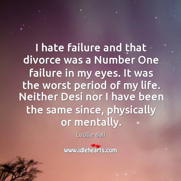 I hate failure and that divorce was a number one failure in my eyes. Image