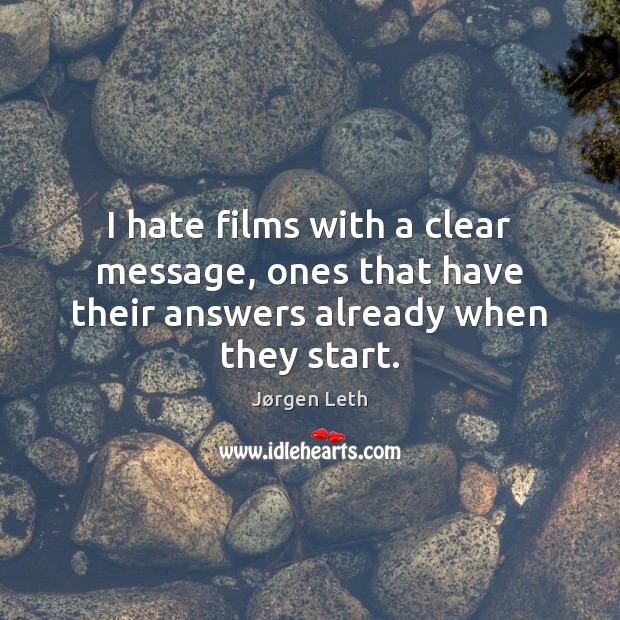 I hate films with a clear message, ones that have their answers already when they start. Jørgen Leth Picture Quote