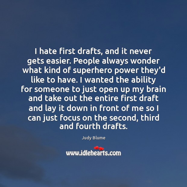 I hate first drafts, and it never gets easier. People always wonder Judy Blume Picture Quote