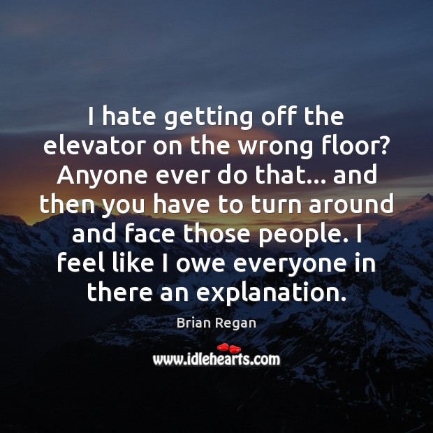 I hate getting off the elevator on the wrong floor? Anyone ever Image