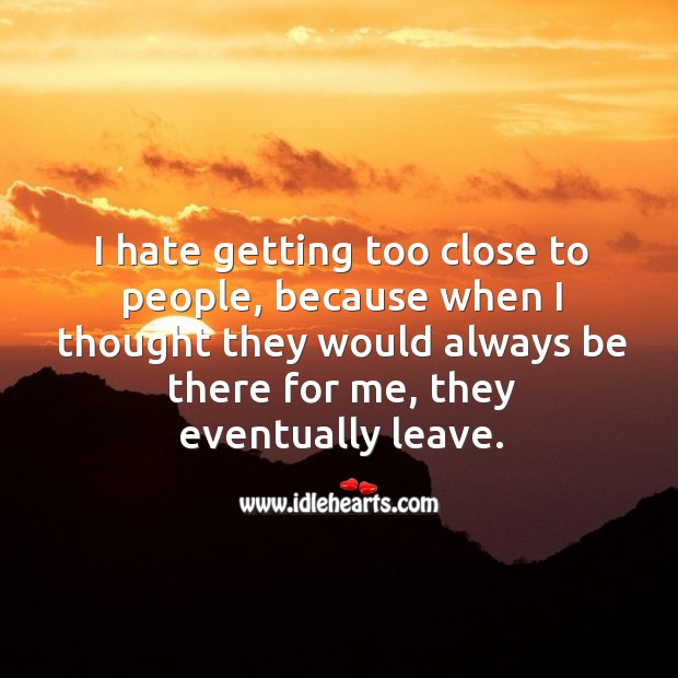 I hate getting too close to people. Sad Quotes Image