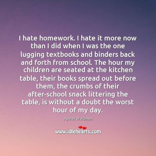 I hate homework. I hate it more now than I did when Children Quotes Image