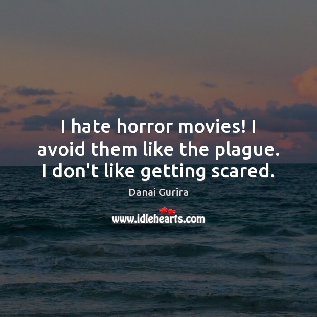 I hate horror movies! I avoid them like the plague. I don’t like getting scared. Danai Gurira Picture Quote