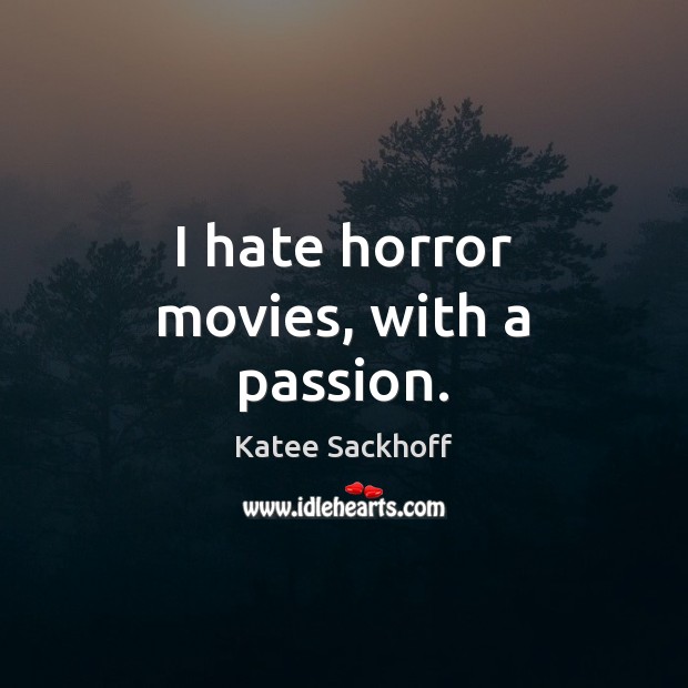 I hate horror movies, with a passion. Katee Sackhoff Picture Quote