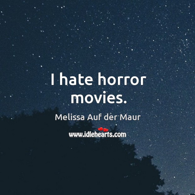I hate horror movies. Melissa Auf der Maur Picture Quote
