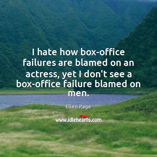 I hate how box-office failures are blamed on an actress, yet I Ellen Page Picture Quote