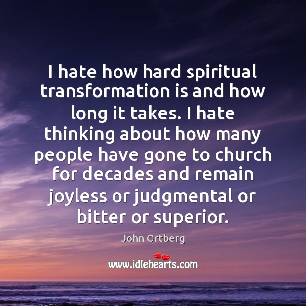 I hate how hard spiritual transformation is and how long it takes. John Ortberg Picture Quote