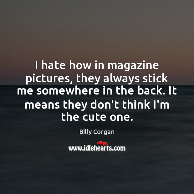 I hate how in magazine pictures, they always stick me somewhere in Hate Quotes Image