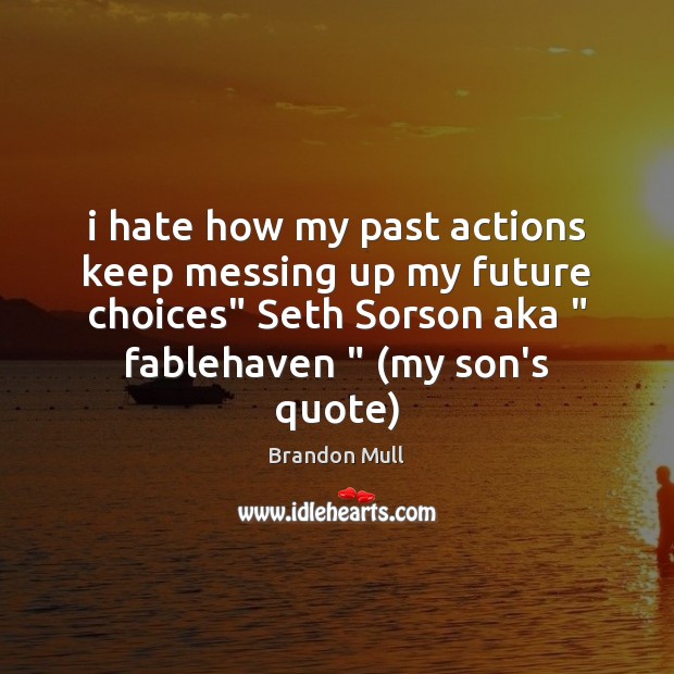 I hate how my past actions keep messing up my future choices” Brandon Mull Picture Quote