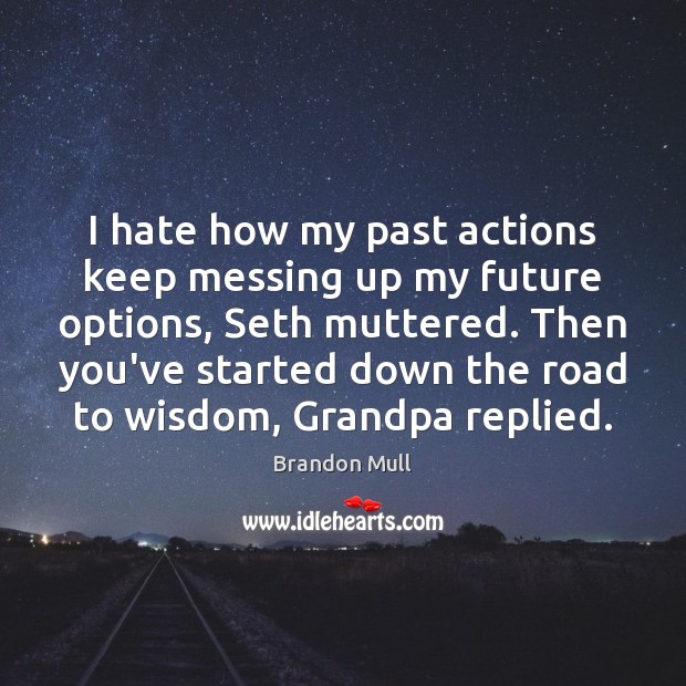 I hate how my past actions keep messing up my future options, Brandon Mull Picture Quote