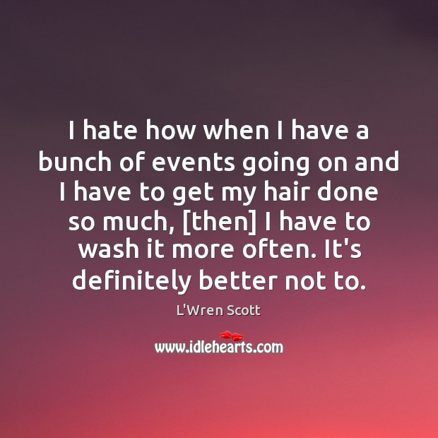 I hate how when I have a bunch of events going on L’Wren Scott Picture Quote