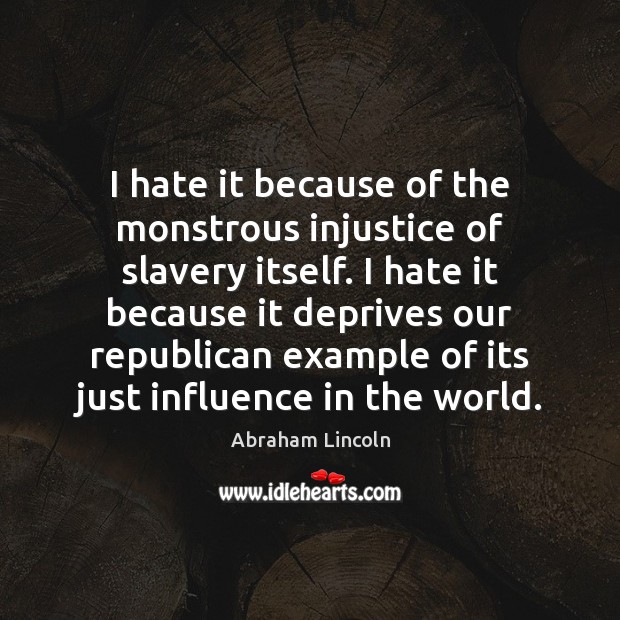 I hate it because of the monstrous injustice of slavery itself. I Image
