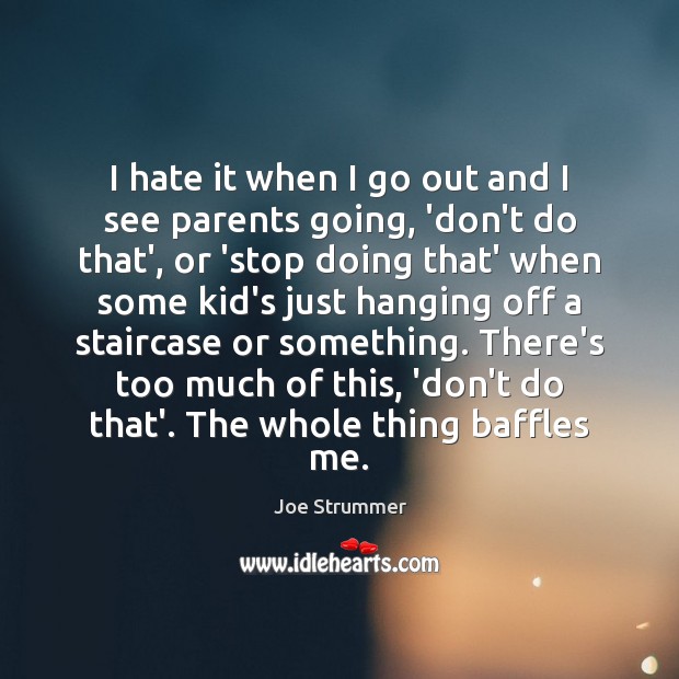 I hate it when I go out and I see parents going, Joe Strummer Picture Quote