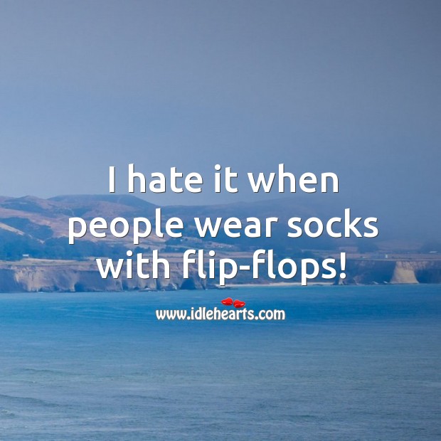 I hate it when people wear socks with flip-flops! Image