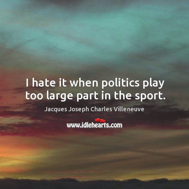 I hate it when politics play too large part in the sport. Image