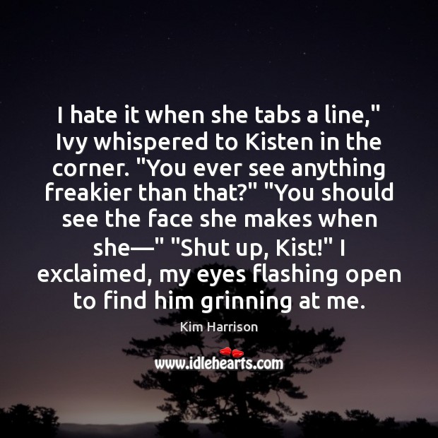 I hate it when she tabs a line,” Ivy whispered to Kisten Kim Harrison Picture Quote